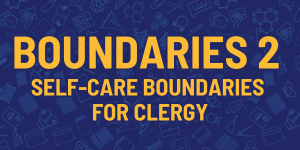 Healthy Boundaries 2: Self Care for Clergy